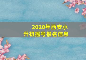 2020年西安小升初摇号报名信息