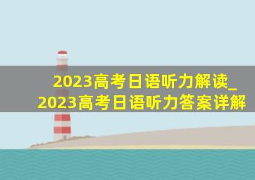 2023高考日语听力解读_2023高考日语听力答案详解