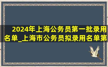 2024年上海公务员第一批录用名单_上海市公务员拟录用名单第二批