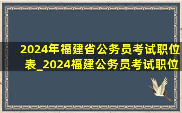 2024年福建省公务员考试职位表_2024福建公务员考试职位表
