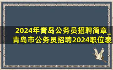 2024年青岛公务员招聘简章_青岛市公务员招聘2024职位表