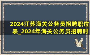2024江苏海关公务员招聘职位表_2024年海关公务员招聘时间表