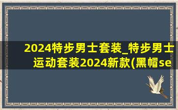 2024特步男士套装_特步男士运动套装2024新款(黑帽seo引流公司)