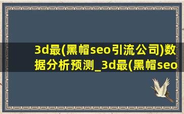 3d最(黑帽seo引流公司)数据分析预测_3d最(黑帽seo引流公司)数据分析
