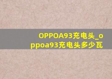 OPPOA93充电头_oppoa93充电头多少瓦
