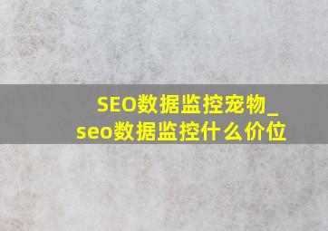 SEO数据监控宠物_seo数据监控什么价位