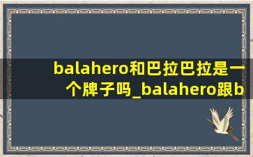 balahero和巴拉巴拉是一个牌子吗_balahero跟balabala一样吗