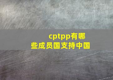 cptpp有哪些成员国支持中国