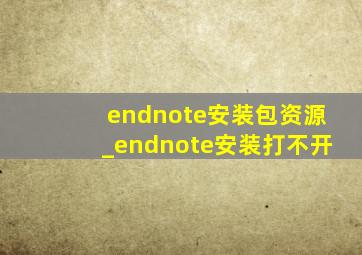 endnote安装包资源_endnote安装打不开