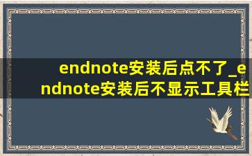 endnote安装后点不了_endnote安装后不显示工具栏