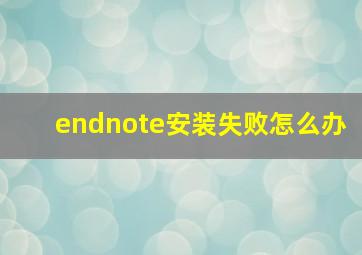 endnote安装失败怎么办