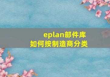 eplan部件库如何按制造商分类