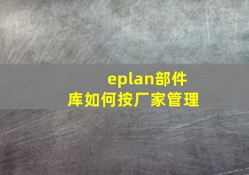 eplan部件库如何按厂家管理