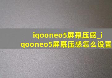 iqooneo5屏幕压感_iqooneo5屏幕压感怎么设置