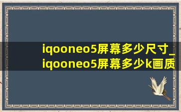iqooneo5屏幕多少尺寸_iqooneo5屏幕多少k画质