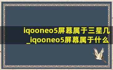 iqooneo5屏幕属于三星几_iqooneo5屏幕属于什么档次