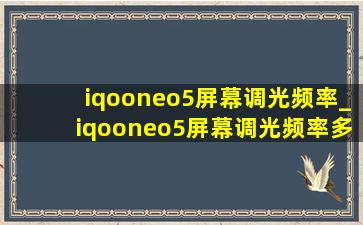 iqooneo5屏幕调光频率_iqooneo5屏幕调光频率多少