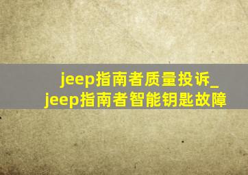 jeep指南者质量投诉_jeep指南者智能钥匙故障