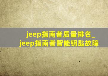 jeep指南者质量排名_jeep指南者智能钥匙故障