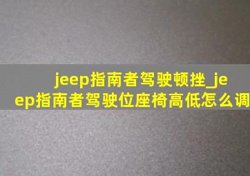 jeep指南者驾驶顿挫_jeep指南者驾驶位座椅高低怎么调