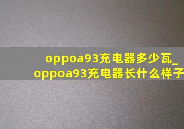 oppoa93充电器多少瓦_oppoa93充电器长什么样子