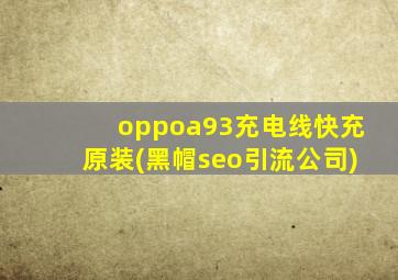 oppoa93充电线快充原装(黑帽seo引流公司)