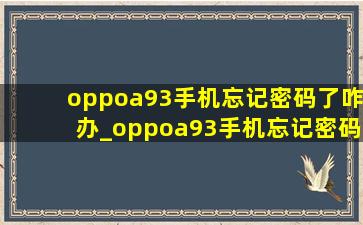 oppoa93手机忘记密码了咋办_oppoa93手机忘记密码怎么解锁