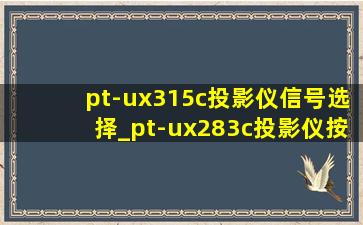 pt-ux315c投影仪信号选择_pt-ux283c投影仪按键使用教程