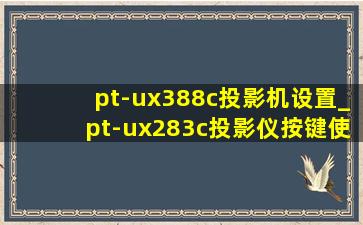 pt-ux388c投影机设置_pt-ux283c投影仪按键使用教程