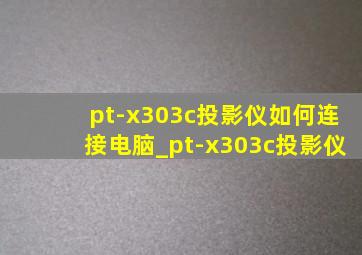 pt-x303c投影仪如何连接电脑_pt-x303c投影仪