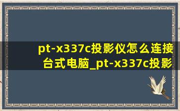 pt-x337c投影仪怎么连接台式电脑_pt-x337c投影仪