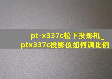 pt-x337c松下投影机_ptx337c投影仪如何调比例