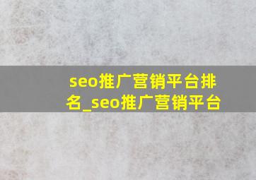 seo推广营销平台排名_seo推广营销平台