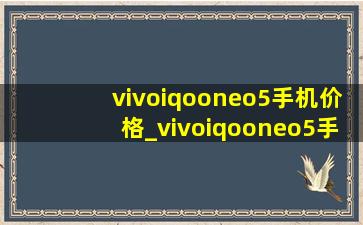 vivoiqooneo5手机价格_vivoiqooneo5手机重量