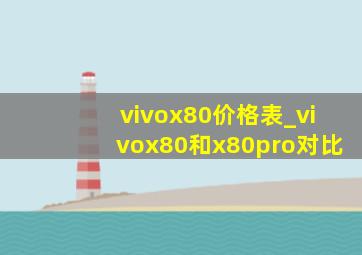 vivox80价格表_vivox80和x80pro对比