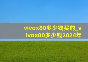 vivox80多少钱买的_vivox80多少钱2024年