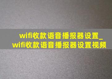 wifi收款语音播报器设置_wifi收款语音播报器设置视频