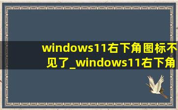 windows11右下角图标不见了_windows11右下角图标怎么隐藏