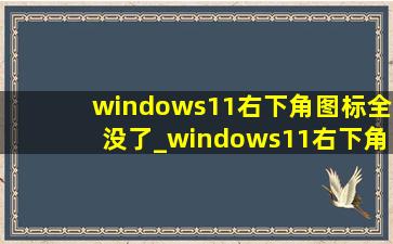 windows11右下角图标全没了_windows11右下角图标怎么关闭