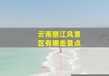 云南丽江风景区有哪些景点