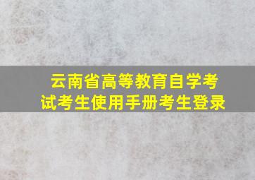 云南省高等教育自学考试考生使用手册考生登录