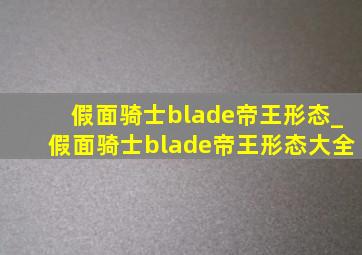 假面骑士blade帝王形态_假面骑士blade帝王形态大全