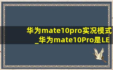 华为mate10pro实况模式_华为mate10Pro是LED屏还是OLED