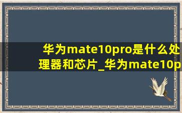华为mate10pro是什么处理器和芯片_华为mate10pro是什么处理器