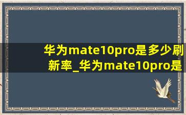 华为mate10pro是多少刷新率_华为mate10pro是多少瓦快充