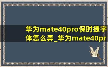 华为mate40pro保时捷字体怎么弄_华为mate40pro保时捷字体