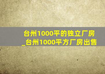 台州1000平的独立厂房_台州1000平方厂房出售
