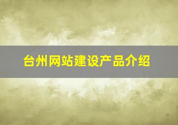 台州网站建设产品介绍