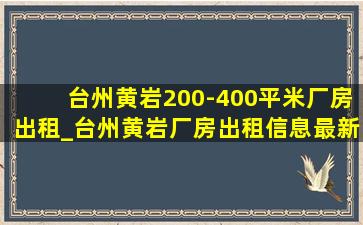 台州黄岩200-400平米厂房出租_台州黄岩厂房出租信息最新消息