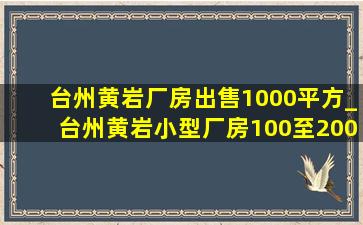 台州黄岩厂房出售1000平方_台州黄岩小型厂房100至200出租